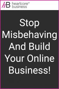 Stop misbehaving and build your online business! #heartcorebusiness #businessempire #entrepreneur #coaching