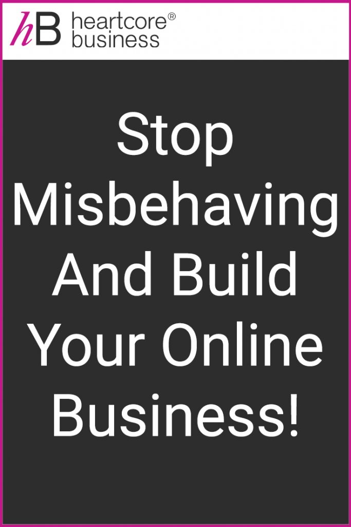 Stop misbehaving and build your online business! #heartcorebusiness #businessempire #entrepreneur #coaching