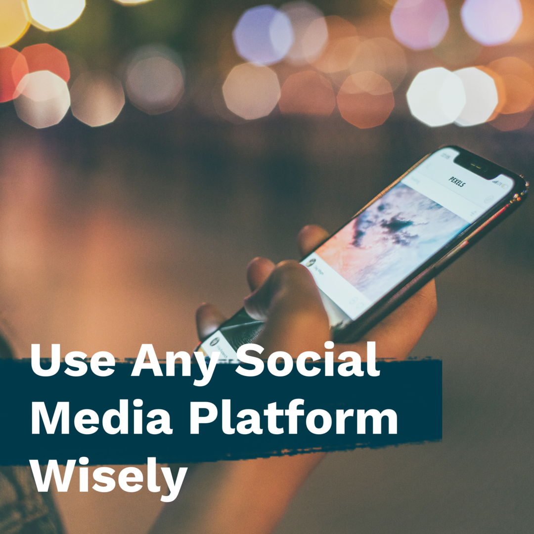 Use any social media platform wisely